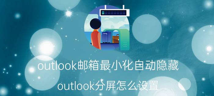 outlook邮箱最小化自动隐藏 outlook分屏怎么设置？